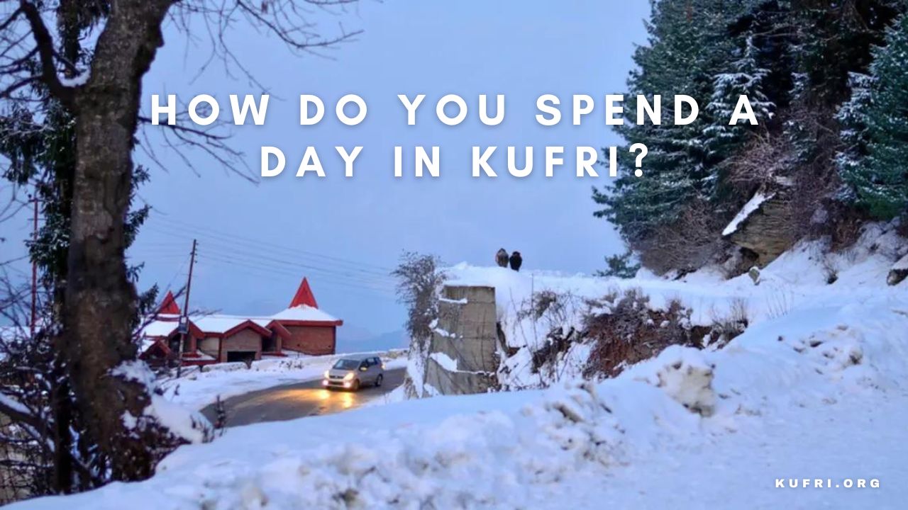 How do you spend a day in Kufri