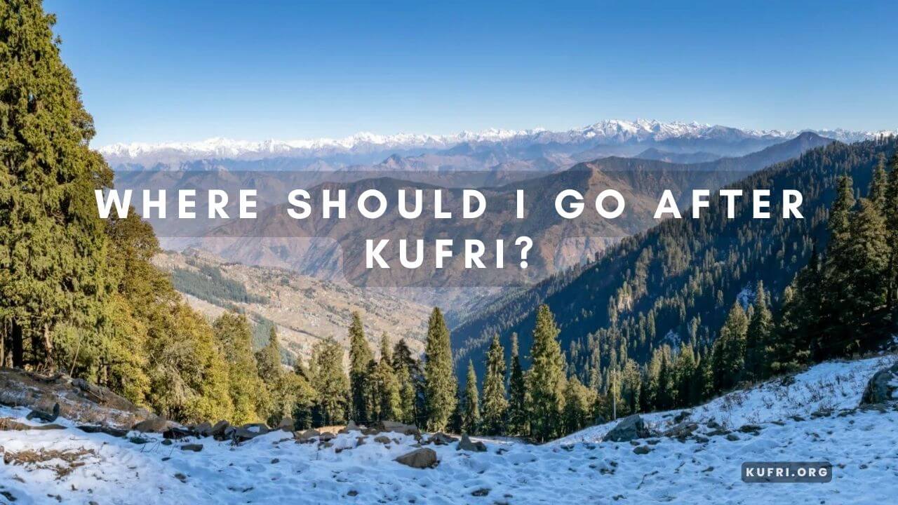 Where should I go after Kufri